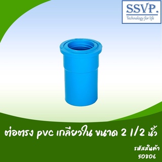 ต่อตรง PVC เกลียวใน  ขนาด 2 1/2"  รหัสสินค้า 50806  บรรจุ 1 ตัว