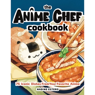 The Anime Chef Cookbook : 75 Iconic Dishes from Your Favorite Anime  ภาษาอังกฤษ