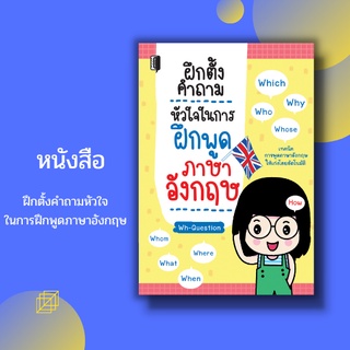 หนังสือภาษา ฝึกตั้งคำถามหัวใจในการฝึกพูดภาษาอังกฤษ การใช้ Who Whom Whose What Which Where When Why How