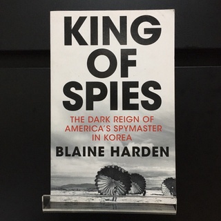 King of Spies : The Dark Reign of Americas Spymaster in Korea - Blaine Harden