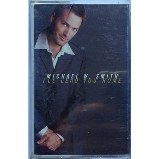 Cassette Tape เทปคาสเซ็ตเพลง Michael W Smith Ill Lead You Home ลิขสิทธิ์