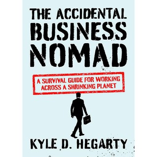 The Accidental Business Nomad : A Survival Guide for Working Across a Shrinking Planet [Hardcover]