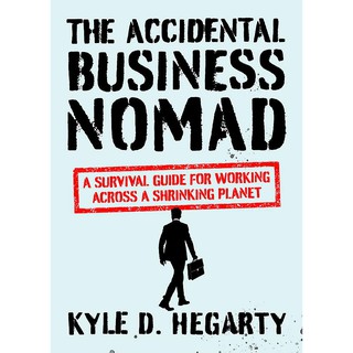 The Accidental Business Nomad : A Survival Guide for Working Across a Shrinking Planet [Hardcover]