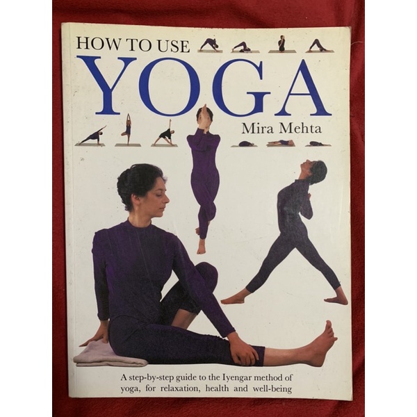 How to Use Yoga : A Step-by-step Guide to the Iyengar Method of Yoga, for Relaxation, Health and Wel