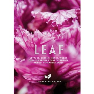 ใหม่พร้อมส่ง LEAF: LETTUCE, GREENS, HERBS, WEEDS - 120 RECIPES THAT CELEBRATE VARIED, VERSATI