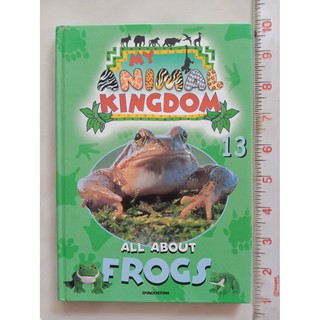 MY ANIMAL KINGDOM : ALL ABOUT FROGS  หนังสือภาษาอังกฤษ ปกแข็ง มือสอง (ส่งของทุกวันจันทร์) รบกวนกดสั่งซื้อวันศุกร-เสาร์นะ