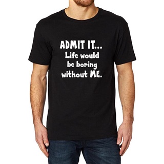 Gildan เสื้อยืด ผ้าฝ้าย 100% พิมพ์ลาย Admit It Life Will Be Boring Withut Me สําหรับผู้ชายสามารถปรับแต่งได้