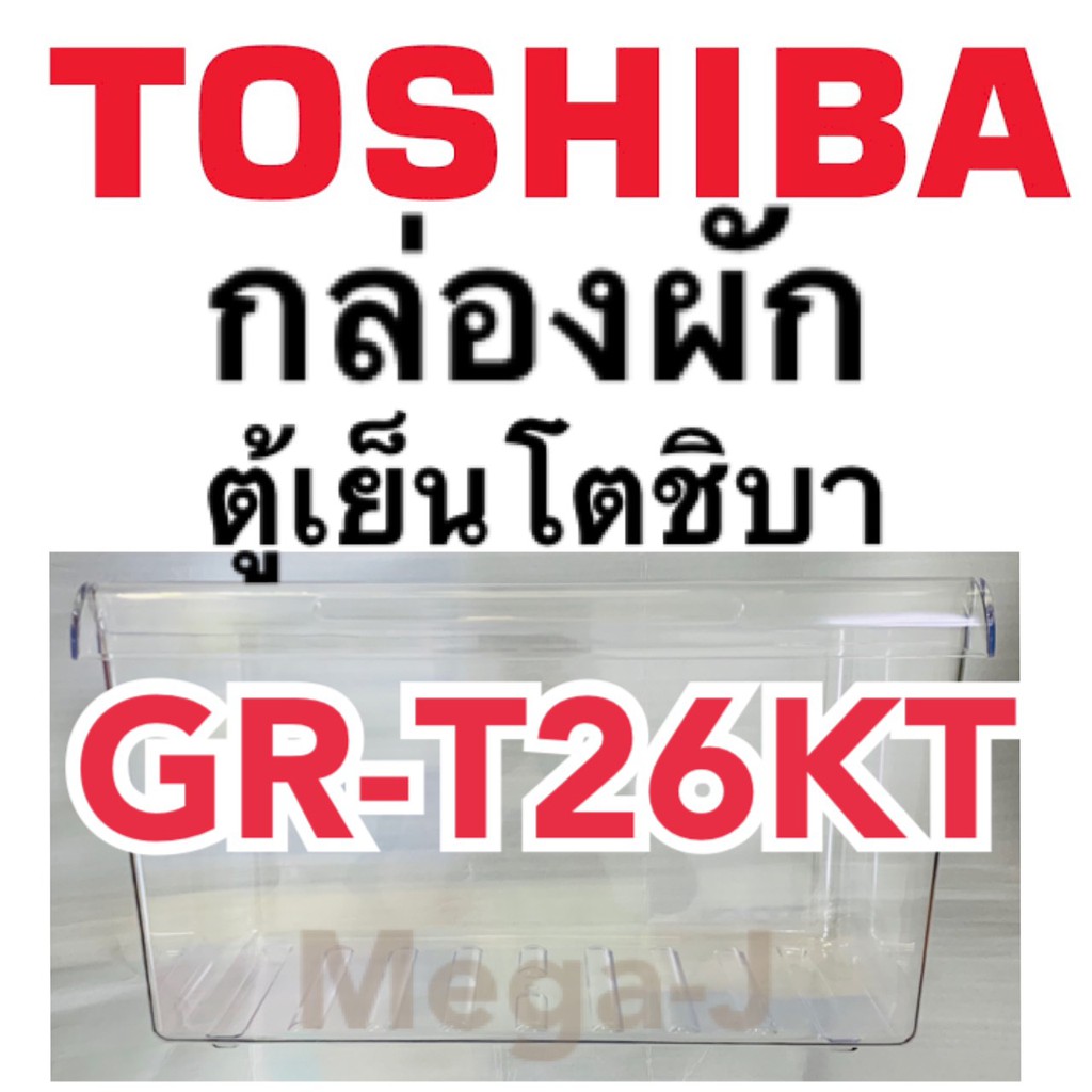 โตชิบา กล่องผัก กล่องใส่ผัก กล่องแช่ผัก GR-T26KT ตู้เย็น โตชิบา ช่องผัก ช่องแช่ผัก กล่องผัก อะไหล่ ข