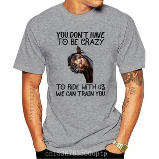 ขายดี!ใหม่ เสื้อยืดลําลอง แขนสั้น พิมพ์ลาย Horse You Dont Have To Be Crazy To Ride With Us We Can Train You Gift Funny M