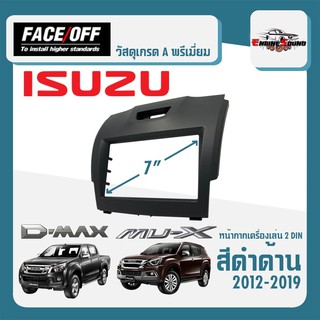 หน้ากาก ISUZU D-MAX MU-X หน้ากากวิทยุติดรถยนต์ 7" นิ้ว 2DIN อีซูซุ ดีแม็ก ปี 2012-2019 ยี่ห้อ FACE/OFF