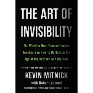 Art of Invisibility : The Worlds Most Famous Hacker Teaches You How to Be Safe in the Age of Big Brot