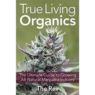 [Canabis book] [CBD]True Living Organics : The Ultimate Guide to Growing All-natural Marijuana Indoors