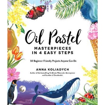 Oil Pastel Masterpieces in 4 Easy Steps: 50 Beginner-Friendly Projects Anyone Can Do