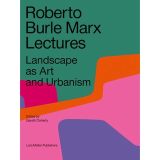 Roberto Burle Marx Lectures : Roberto Burle Marx Lectures : Landscape as Art and Urbanism