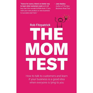 The Mom Test: How to talk to customers &amp; learn if your business is a good idea when everyone is lying to you [Paperback]
