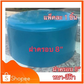 (บรรจุ1ชิ้น)ฝาครอบ 8 นิ้ว สีฟ้า [หนาที่สุดในตลาด] ท่อ PVC  ฝาปิด8” หนา- สีฟ้า บรรจุ 1 -3ชิ้น เลือกได้เลย