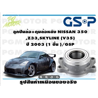 ลูกปืนล้อ+ดุมล้อหลัง NISSAN 350 ,Z33,SKYLINE (V35)  ปี 2003 (1 ชิ้น )/GSP