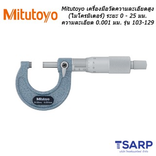 Mitutoyo เครื่องมือวัดความละเอียดสูง (ไมโครมิเตอร์) ระยะ 0 - 25 มม. ความละเอียด 0.001 มม. รุ่น 103-129