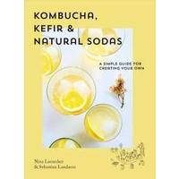 Kombucha, Kefir &amp; Natural Sodas : A Simple Guide for Creating Your Own [Hardcover]