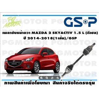 เพลาขับหน้าขวา MAZDA 2 SKYACTIV 1.5 L (ดีเซล) ปี 2014-2018(1เส้น)/GSP