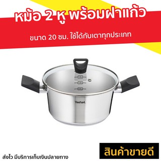 หม้อ 2 หู พร้อมฝาแก้ว Tefal ขนาด 20 ซม. ใช้ได้กับเตาทุกประเภท รุ่น B9054414 - หม้อต้ม หม้อสแตนเลส หม้อแกง ชุดหม้อทำครัว