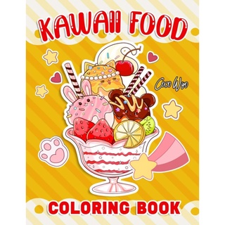 Kawaii Food Coloring Book: Cute, Sweet and Easy Coloring Book For Adults And Teens