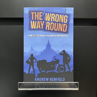 The Wrong Way Round : How Not to Travel to Burma by Motorcycle - Andrew Benfield