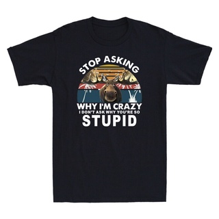 เสื้อยืด พิมพ์ลาย Moose S Asking Why I Crazy I Not Wondering Youre So Stupid Inspired สําหรับผู้ชาย