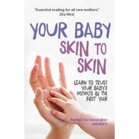 Your Baby Skin to Skin : Learn to Trust Your Babys Instincts in the First Year