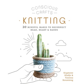 พร้อมส่ง [New English Book] Conscious Crafts: Knitting: 20 Mindful Makes To Reconnect Head, Heart &amp; Hands