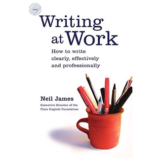 WRITING AT WORK: HOW TO WRITE CLEARLY, EFFECTIVELY AND PROFESSIONALLY