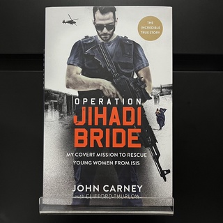 Operation Jihadi Bride : My Covert Mission to Rescue Young Woman From ISIS - John Carney