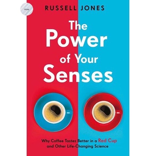 POWER OF YOUR SENSES, THE: WHY COFFEE TASTES BETTER IN A RED CUP AND OTHER LIFE-CHANGING SCIENCE