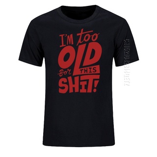 เสื้อยืดผ้าฝ้ายพิมพ์ลายฤดูร้อนใหม่แฟชั่น all-match Too Old For This Shit Funny Mens T-Shirt Cotton Top