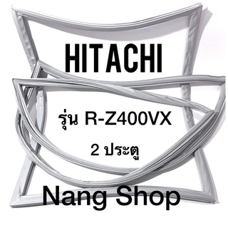 ขอบยางตู้เย็น Hitachi รุ่น R-Z400VX (2 ประตู)