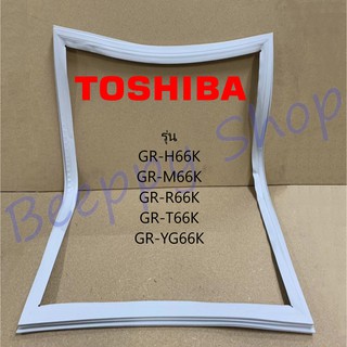 ขอบยางตู้เย็น Toshiba โตชิบ้า  รุ่น GR-H66K/M66K/R66K/T66K/YG66K  ของแท้