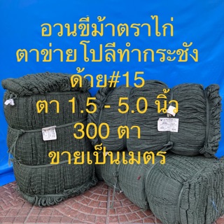 อวนโปลี ตาข่ายขี้ม้า อวนตราไก่ อวนทำกระชัง อวนโปลีตราไก่ ด้าย 15 ตา 1.5-5.0 นิ้ว กว้าง 300 ตา แบ่งขายเป็นเม