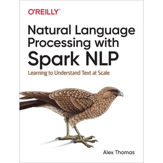 Natural Language Processing with Spark NLP : Learning to Understand Text at Scale