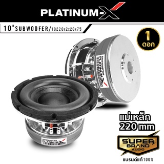 PLATINUM-X 10220x2x20x75 ดอกซับ 1 ดอก 10นิ้ว 220มิล ลำโพงซับวูฟเฟอร์  subwoofer ซับวูฟเฟอร์ ลำโพงรถยนต์