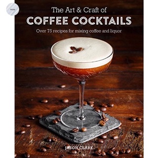 THE ART &amp; CRAFT OF COFFEE COCKTAILS : OVER 80 RECIPES FOR MIXING COFFEE AND LIQU💥หนังสือใหม่ มือ1พร้อมส่ง!