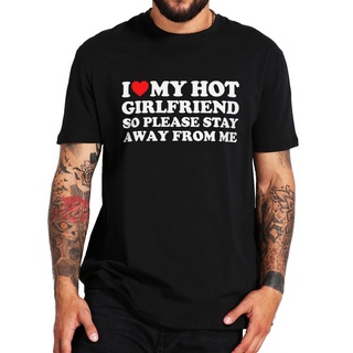 เสื้อยืด ผ้าฝ้าย 100% แบบนิ่ม พิมพ์ลาย I Love My Hot Girlfriend So Stay Away From Me แฟชั่นฤดูร้อน สําหรับผู้ชายS-5XL