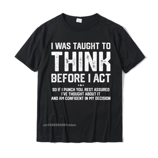 เสื้อยืดผ้าฝ้าย เสื้อยืดท็อป พิมพ์ลาย I Was Taught To Think Before I Act สําหรับผู้ชาย