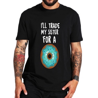 เสื้อยืดลําลอง ผ้าฝ้าย แขนสั้น คอกลม พิมพ์ลาย Is I Trade My Sister For A Donut แฟชั่นฤดูร้อน สําหรับผู้ใหญ่S-5XL