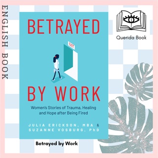 [Querida] Betrayed by Work : Womens Stories of Trauma, Healing and Hope after Being Fired by Julia Erickson