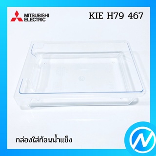 ถาดรองน้ำแข็ง กล่องใส่น้ำแข็ง อะไหล่ตู้เย็น อะไหล่แท้  MITSUBISHI รุ่น KIE H79 467