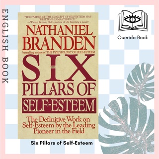 Six Pillars of Self-Esteem : The Definitive Work on Self-Esteem by the Leading Pioneer in the Field by Nathaniel Branden