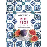 Ripe Figs : Recipes and Stories from Turkey, Greece, and Cyprus