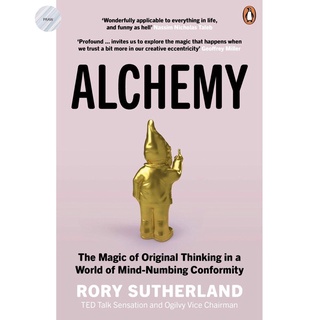 ALCHEMY: THE SURPRISING POWER OF IDEAS THAT DONT MAKE SENSE