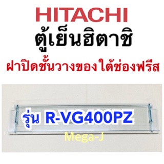 ฮิตาชิ Hitachi ฝาปิดชั้นวางของใต้ช่องฟรีสรุ่นR-VG400PZ ฝาปิดช่องชิล Hitachi ฝาปิดชั้นวางของใต้ช่องฟรีซ ของแท้ ถูก ดี