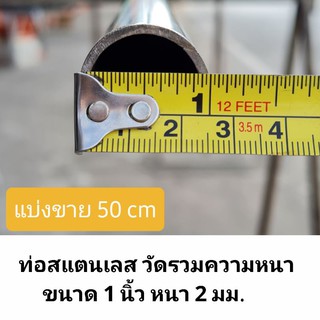 ท่อสแตนเลส วัดรวมความหนา 1 นิ้ว หนา 2 มม เกรด 304 ** แบ่ง 50 cm